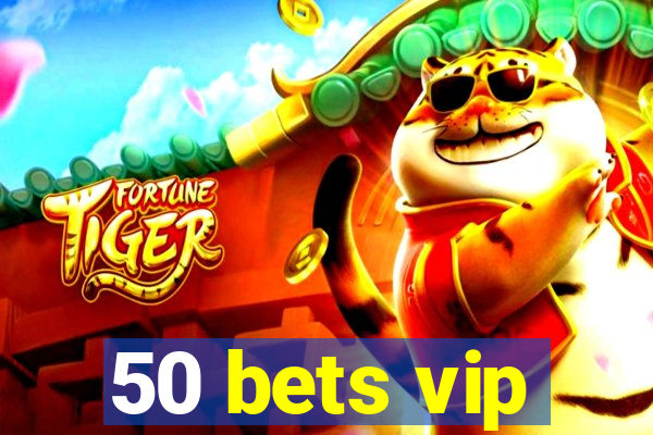 50 bets vip